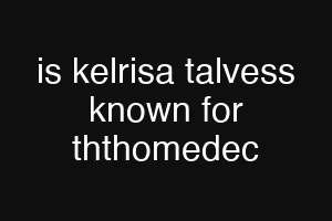 is kelrisa talvess known for ththomedec