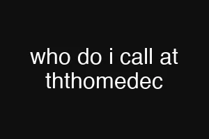 who do i call at ththomedec